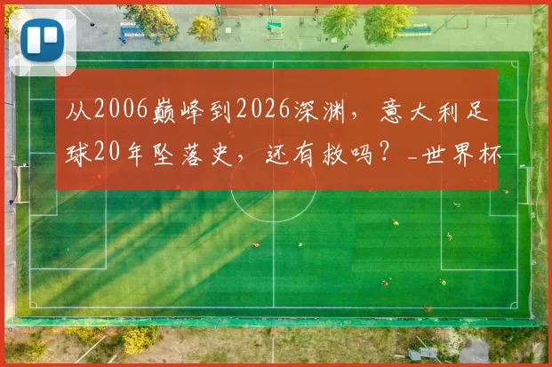 从2006巅峰到2026深渊，意大利足球20年坠落史，还有救吗？_世界杯_加图索_预选赛